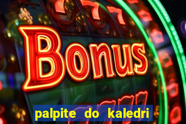 palpite do kaledri para o jogo do bicho